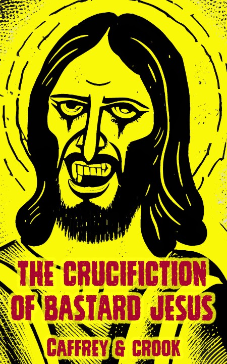 The Crucifiction of Bastard Jesus by Peter Caffrey     29c1810c02f33b57576161aa00851d6d