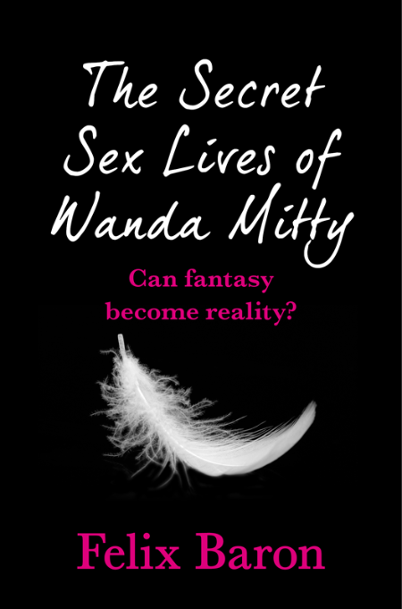 Felix Baron - The Secret Sex Lives of Wanda Mitty Mischief 2103f1ffafe6dab1aba4a1828f4ec86f