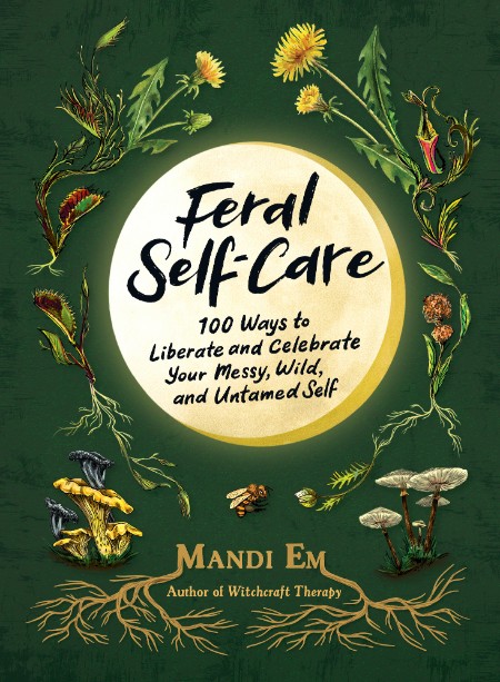 Feral Self-Care  100 Ways to Liberate and Celebrate Your Messy, Wild, and Untamed ... 2d11e59720acdffaf9453920c22f6572