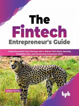 The Fintech Entrepreneur's Guide: Create Successful Tech Startups with a Robust Tech Stack, Security (True PDF)