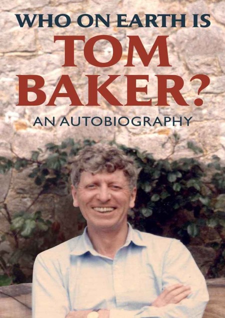 Who On Earth Is Tom Baker by Tom Baker 3c6989e7725afa81a5eb011b59bcb0bb