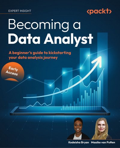 Becoming a Data Analyst: A beginner's guide to kickstarting your data analysis journey (Early Access)
