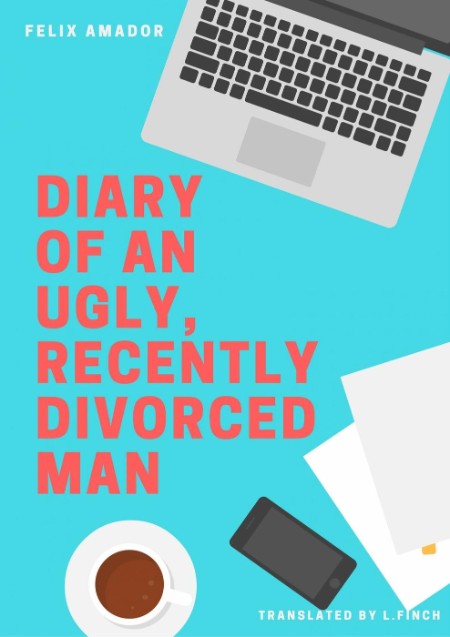 Felix Amador Galvez - Diary of an Ugly Recently Divorced Man Fefcc793358926682e307a85f7f6c3ce