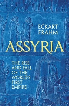 Assyria: The Rise and Fall of the World's First Empire