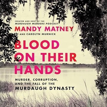 Blood on Their Hands: Murder, Corruption, and the Fall of the Murdaugh Dynasty [Audiobook]