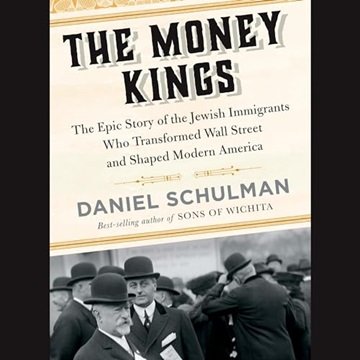 The Money Kings: The Epic Story of the Jewish Immigrants Who Transformed Wall Street and Shaped M...