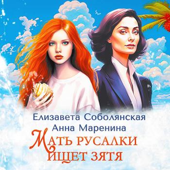 постер к Соболянская Елизавета, Маренина Анна - Мать русалки ищет зятя (Аудиокнига)