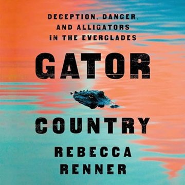 Gator Country: Deception, Danger, and Alligators in the Everglades [Audiobook]