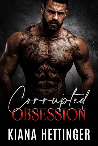 Kiana Hettinger - Corrupted Obsession: Eine d&uuml;stere Mafia-Romanze &uuml;ber Feinde in Gefangenschaft, die zu Liebenden werden (Mafia Kings: Corrupted 4)