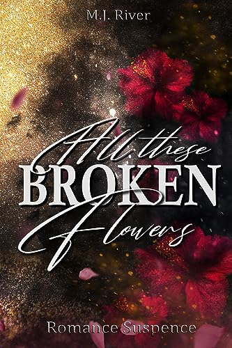 Cover: M.J. River - All These Broken Flowers: Romance Suspense (Dark, Spicy, Thrilling)