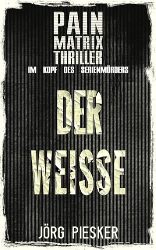 Cover: Jörg Piesker - Der Weisse: Pain Matrix Thriller - Im Kopf des Serienmörders
