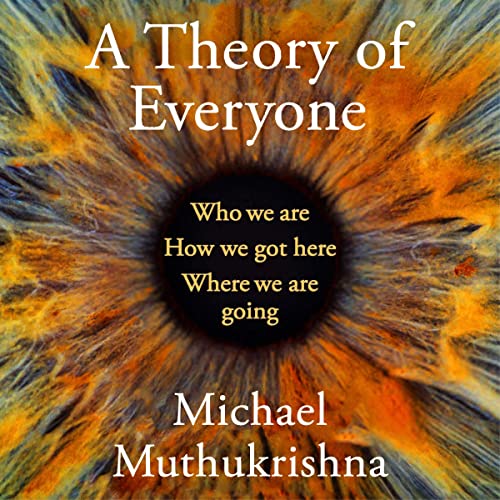 A Theory of Everyone: Who We Are, How We Got Here, and Where We're Going [Audiobook]