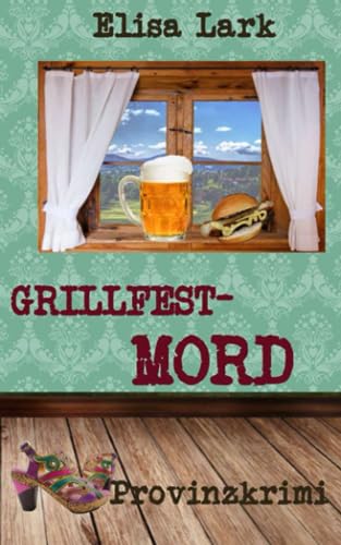 Lark, Elisa - Grillfestmord: F&uuml;nfundzwanzigster Fall der Huber Franzi (Provinzkrimi)