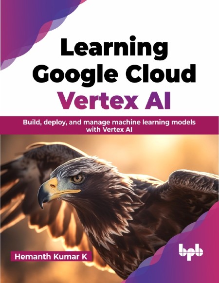 Learning Google Cloud Vertex AI by Hemanth Kumar K 176f2de8caa99050c53a60a1afbf1879