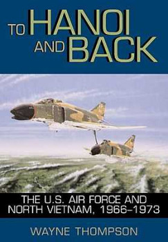 To Hanoi and Back: The United States Air Force and North Vietnam 19661973
