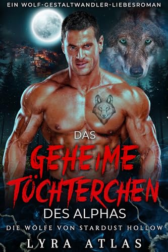 Lyra Atlas - Das geheime T&ouml;chterchen des Alphas: Ein Wolf-Gestaltwandler-Liebesroman (Die W&ouml;lfe von Stardust Hollow 1)