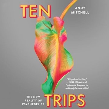 Ten Trips: The New Reality of Psychedelics [Audiobook]