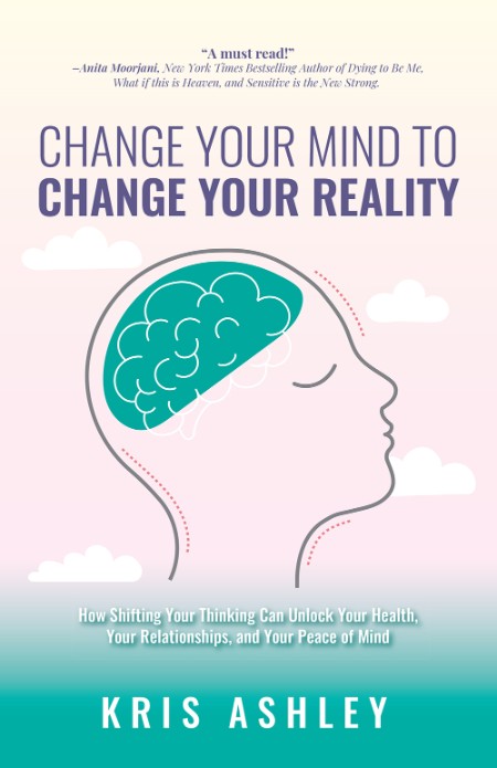 Change Your Mind to Change Your Reality by Kris Ashley Dcb08b7be1a2be0b1dc7c8c779d11191