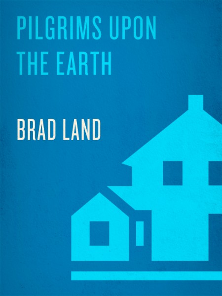 Pilgrims Upon the Earth by Brad Land