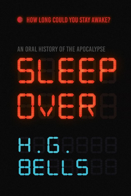 Sleep Over: an Oral History of the Apocalypse by H. G. Bells 89f7ed20237d23ee752c3fc5a6753e00