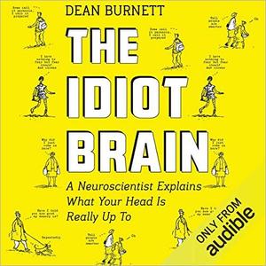 The Idiot Brain: A Neuroscientist Explains What Your Head Is Really up To [Audiobook] (UK Edition)