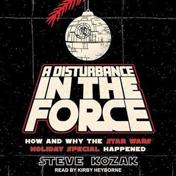 A Disturbance in the Force: How and Why the Star Wars Holiday Special Happened [Audiobook]