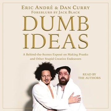 Dumb Ideas: A Behind-the-Scenes Exposé on Making Pranks and Other Stupid Creative Endeavors (How ...
