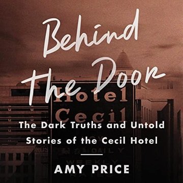 Behind the Door: The Dark Truths and Untold Stories of the Cecil Hotel [Audiobook]