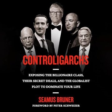 Controligarchs: Exposing the Billionaire Class, Their Secret Deals, and the Globalist Plot to Dom...