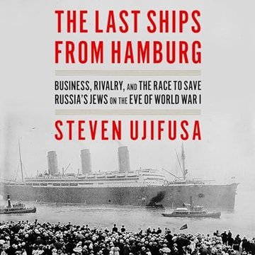 The Last Ships from Hamburg: Business, Rivalry, and the Race to Save Russia's Jews on the Eve of ...