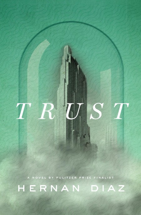 Trust by Hernan Diaz Bf47620a47ee4240a80863caf1316e6a