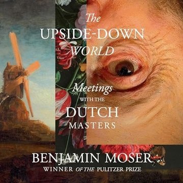 The Upside-Down World: Meetings with the Dutch Masters [Audiobook]