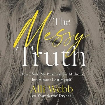 The Messy Truth: How I Sold My Business for Millions but Almost Lost Myself [Audiobook]