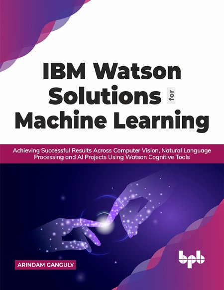 IBM Watson Solutions for Machine Learning by Arindam Ganguly 49e9628532dee64fff3fe48925c96a3d