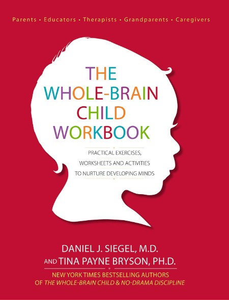 The Whole-Brain Child Workbook by Daniel J. Siegel, M.D. F54c8f75c30b6145e89f8ae19fd600c3