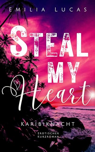 Cover: Emilia Lucas - Steal My Heart: Karibiknacht Leidenschaftliche Urlaubs Romance am Meer