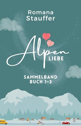 Cover: Romana Stauffer - Alpenliebe: Sammelband Buch 1 - 3
