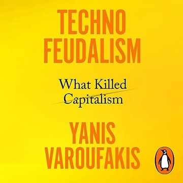 Technofeudalism: What Killed Capitalism, Unabridged [Audiobook]