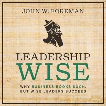 Leadership Wise: Why Business Books Suck, but Wise Leaders Succeed [Audiobook]