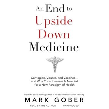 An End to Upside Down Medicine: Contagion, Viruses and Vaccines—and Why Consciousness Is Needed f...