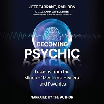 Becoming Psychic: Lessons from the Minds of Mediums, Healers, and Psychics [Audiobook]