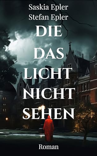 Cover: Saskia Epler - Die das Licht nicht sehen: Atmosphärischer Mystery-Thriller über dunkle Familiengeheimnisse und schleichenden Horror