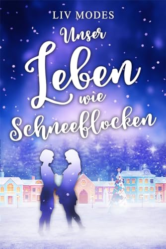 Cover: Liv Modes - Unser Leben wie Schneeflocken: Eine cozy Winter-Romance über erste Liebe und zweite Chancen