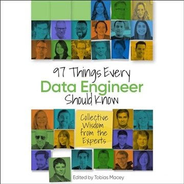 97 Things Every Data Engineer Should Know: Collective Wisdom from the Experts [Audiobook]