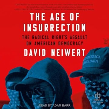 The Age of Insurrection: The Radical Right's Assault on American Democracy [Audiobook]