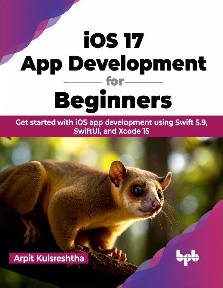 iOS 17 App Development for Beginners by Arpit Kulsreshtha