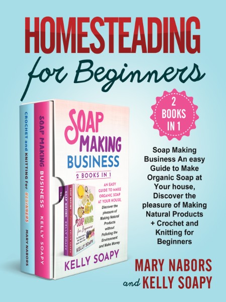 Homesteading for Beginners (2 Books in 1) by Mary Nabors and Kelly Soapy 90e5cc3c88eea5db371a48f24902e157