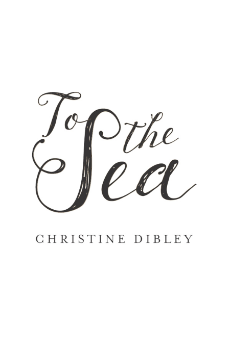 To the Sea by Christine Dibley