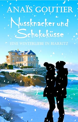 Cover: Anaïs Goutier - Nussknacker und Schokoküsse. Eine Winterliebe in Biarritz: Sinnliche Winterromanze