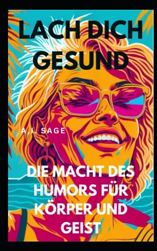 Cover: A.I. Sage - Lach dich gesund: Die Macht des Humors für Körper und Geist
